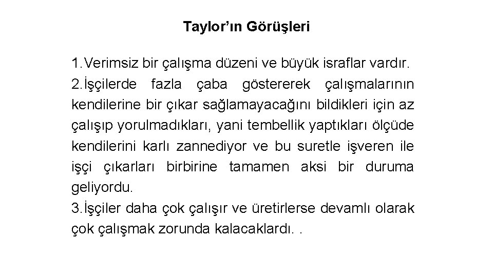 Taylor’ın Görüşleri 1. Verimsiz bir çalışma düzeni ve büyük israflar vardır. 2. İşçilerde fazla