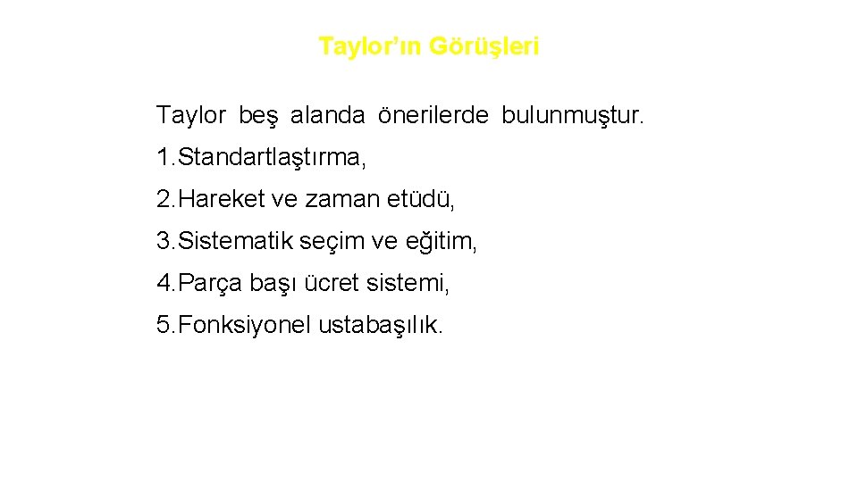 Taylor’ın Görüşleri Taylor beş alanda önerilerde bulunmuştur. 1. Standartlaştırma, 2. Hareket ve zaman etüdü,