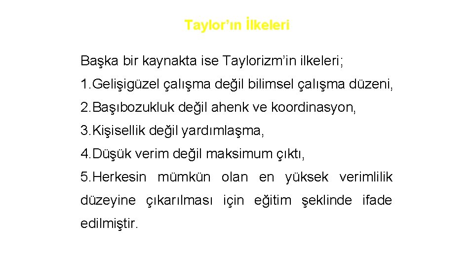 Taylor’ın İlkeleri Başka bir kaynakta ise Taylorizm’in ilkeleri; 1. Gelişigüzel çalışma değil bilimsel çalışma