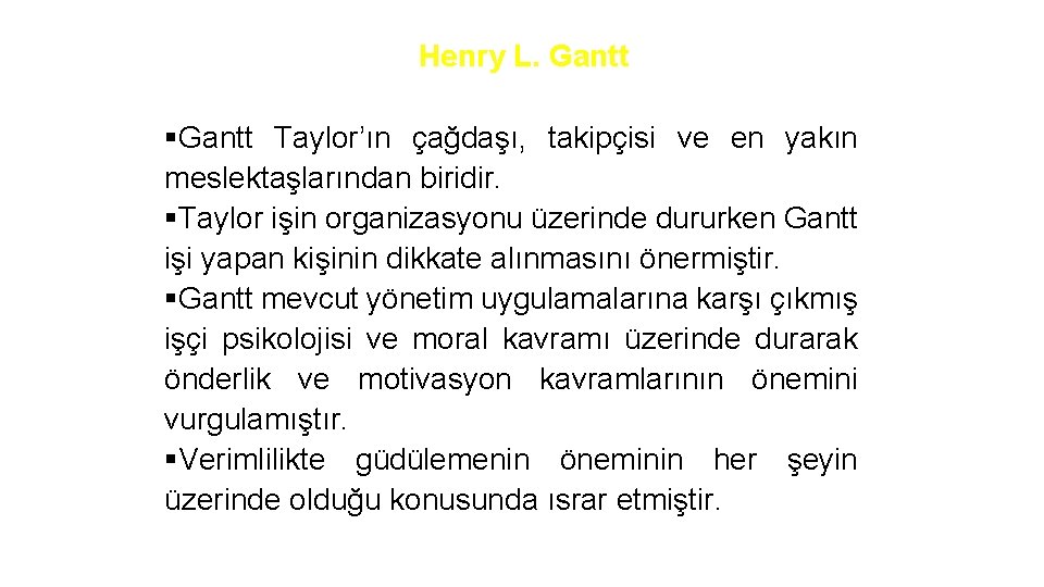 Henry L. Gantt §Gantt Taylor’ın çağdaşı, takipçisi ve en yakın meslektaşlarından biridir. §Taylor işin