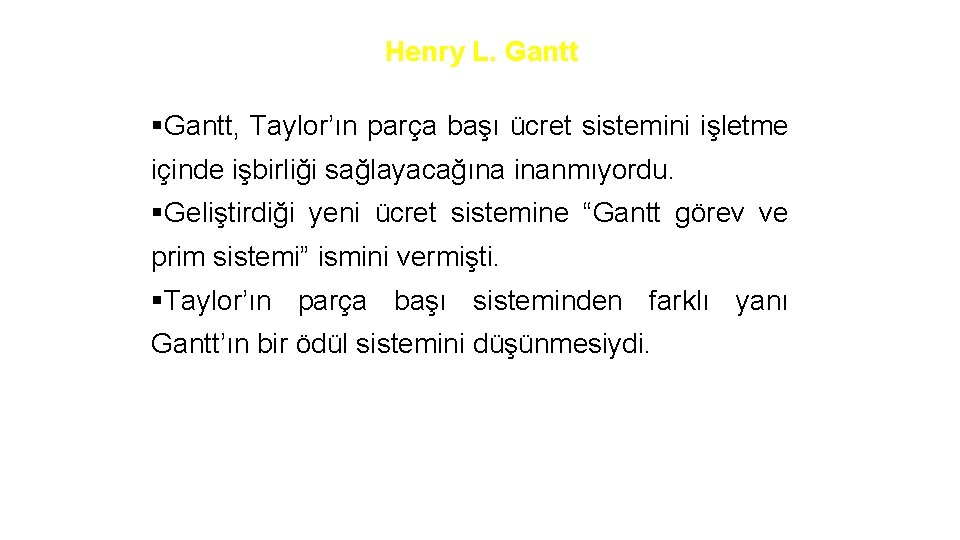 Henry L. Gantt §Gantt, Taylor’ın parça başı ücret sistemini işletme içinde işbirliği sağlayacağına inanmıyordu.