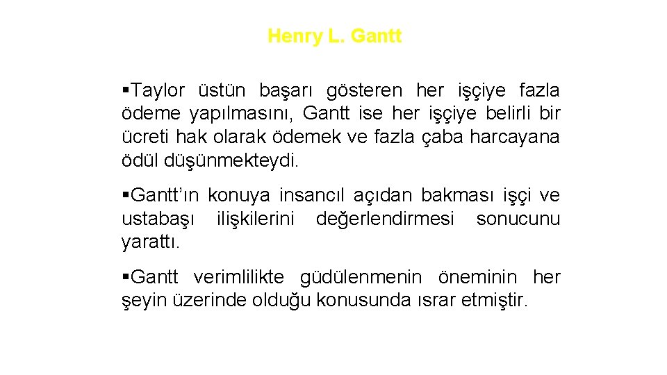 Henry L. Gantt §Taylor üstün başarı gösteren her işçiye fazla ödeme yapılmasını, Gantt ise