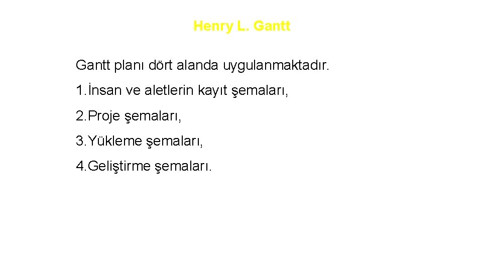 Henry L. Gantt planı dört alanda uygulanmaktadır. 1. İnsan ve aletlerin kayıt şemaları, 2.