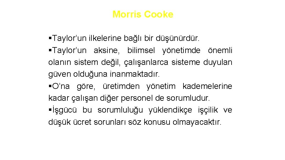 Morris Cooke §Taylor’un ilkelerine bağlı bir düşünürdür. §Taylor’un aksine, bilimsel yönetimde önemli olanın sistem