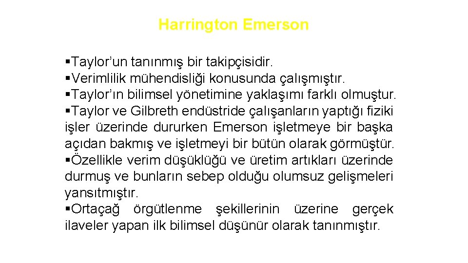 Harrington Emerson §Taylor’un tanınmış bir takipçisidir. §Verimlilik mühendisliği konusunda çalışmıştır. §Taylor’ın bilimsel yönetimine yaklaşımı