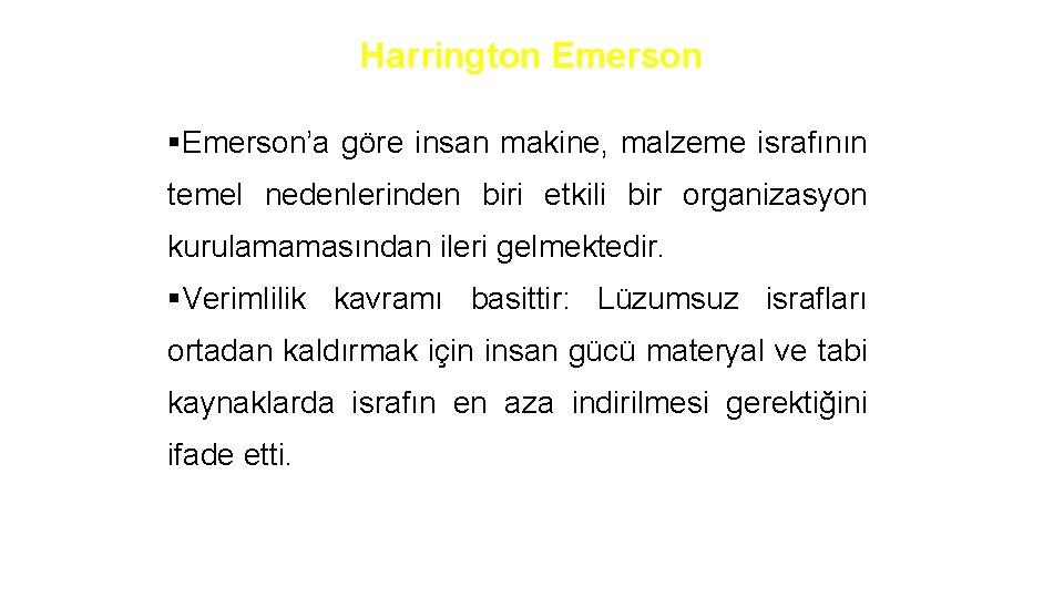 Harrington Emerson §Emerson’a göre insan makine, malzeme israfının temel nedenlerinden biri etkili bir organizasyon