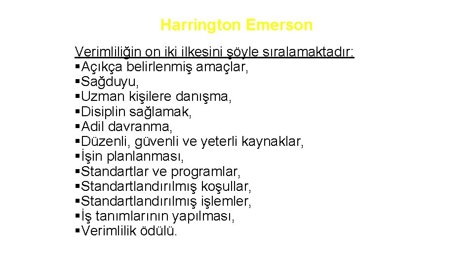 Harrington Emerson Verimliliğin on iki ilkesini şöyle sıralamaktadır: §Açıkça belirlenmiş amaçlar, §Sağduyu, §Uzman kişilere