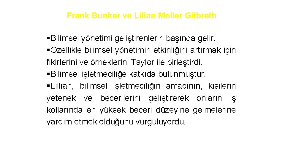 Frank Bunker ve Lilian Moller Gilbreth §Bilimsel yönetimi geliştirenlerin başında gelir. §Özellikle bilimsel yönetimin