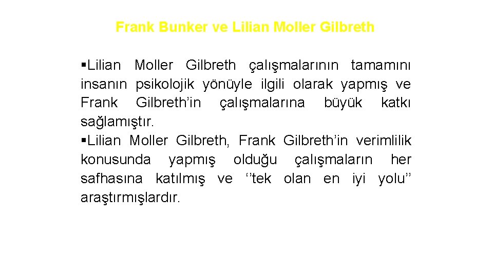 Frank Bunker ve Lilian Moller Gilbreth §Lilian Moller Gilbreth çalışmalarının tamamını insanın psikolojik yönüyle