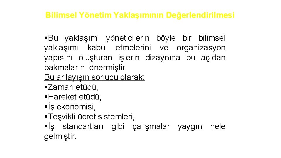 Bilimsel Yönetim Yaklaşımının Değerlendirilmesi §Bu yaklaşım, yöneticilerin böyle bir bilimsel yaklaşımı kabul etmelerini ve