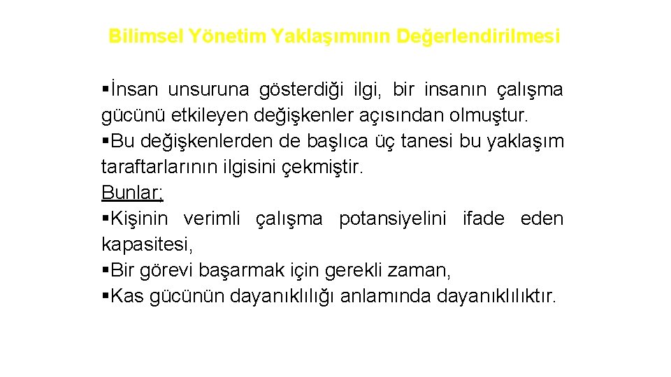 Bilimsel Yönetim Yaklaşımının Değerlendirilmesi §İnsan unsuruna gösterdiği ilgi, bir insanın çalışma gücünü etkileyen değişkenler