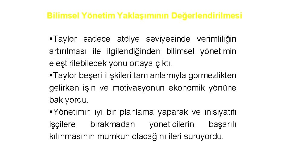 Bilimsel Yönetim Yaklaşımının Değerlendirilmesi §Taylor sadece atölye seviyesinde verimliliğin artırılması ile ilgilendiğinden bilimsel yönetimin