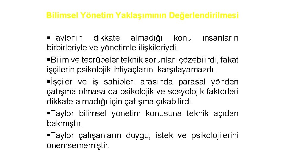 Bilimsel Yönetim Yaklaşımının Değerlendirilmesi §Taylor’ın dikkate almadığı konu insanların birbirleriyle ve yönetimle ilişkileriydi. §Bilim