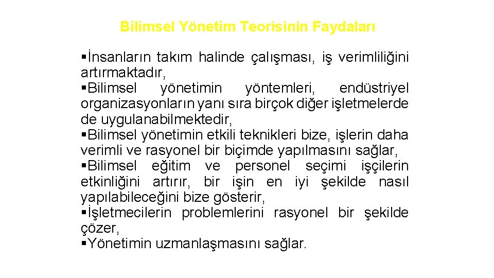 Bilimsel Yönetim Teorisinin Faydaları §İnsanların takım halinde çalışması, iş verimliliğini artırmaktadır, §Bilimsel yönetimin yöntemleri,