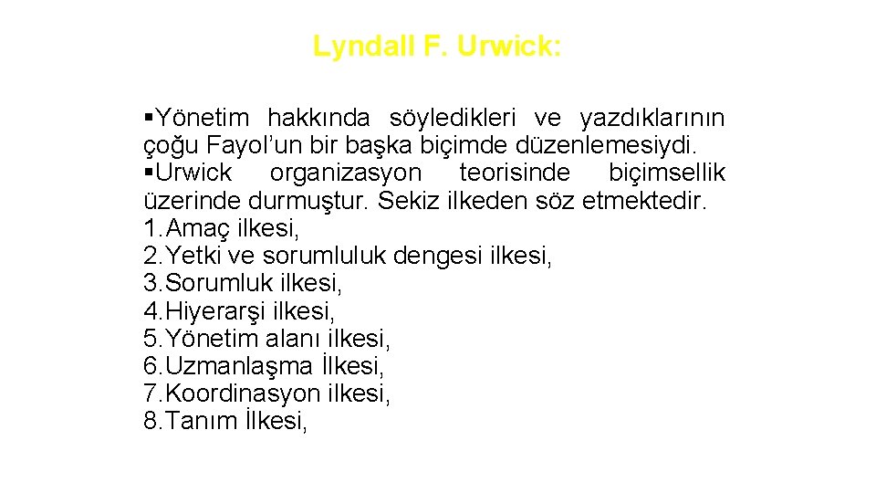 Lyndall F. Urwick: §Yönetim hakkında söyledikleri ve yazdıklarının çoğu Fayol’un bir başka biçimde düzenlemesiydi.