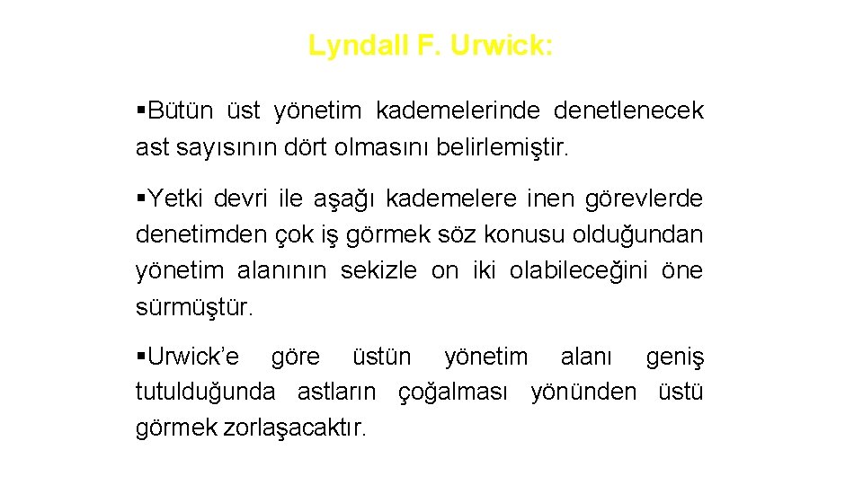 Lyndall F. Urwick: §Bütün üst yönetim kademelerinde denetlenecek ast sayısının dört olmasını belirlemiştir. §Yetki