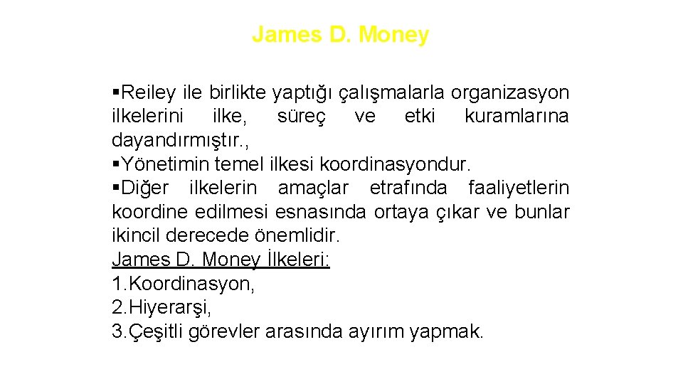 James D. Money §Reiley ile birlikte yaptığı çalışmalarla organizasyon ilkelerini ilke, süreç ve etki