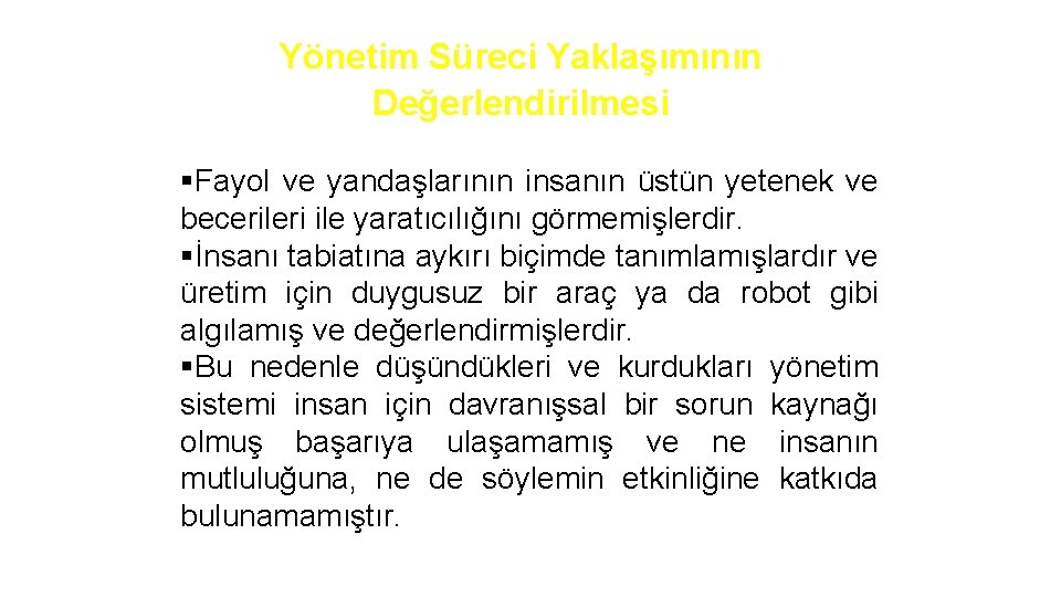 Yönetim Süreci Yaklaşımının Değerlendirilmesi §Fayol ve yandaşlarının insanın üstün yetenek ve becerileri ile yaratıcılığını