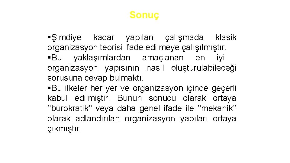 Sonuç §Şimdiye kadar yapılan çalışmada klasik organizasyon teorisi ifade edilmeye çalışılmıştır. §Bu yaklaşımlardan amaçlanan