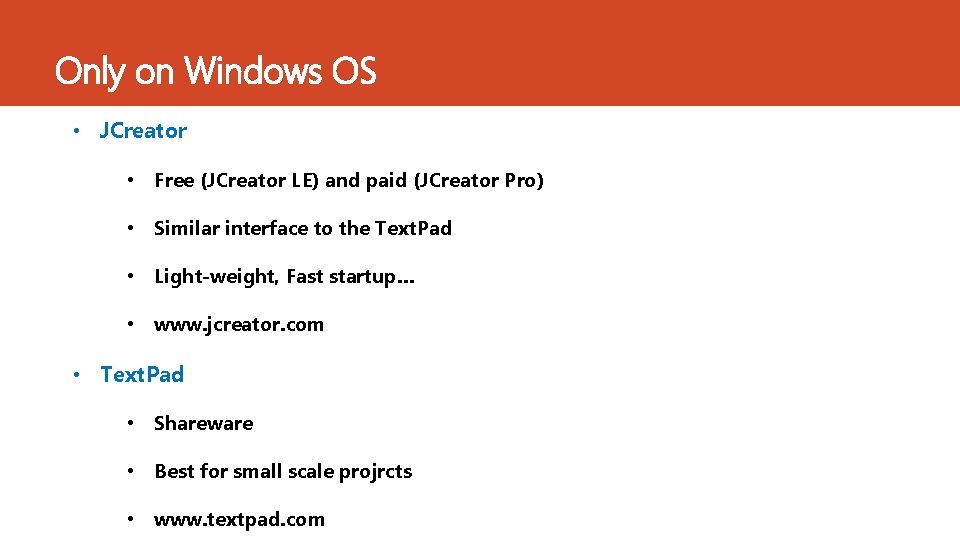 Only on Windows OS • JCreator • Free (JCreator LE) and paid (JCreator Pro)
