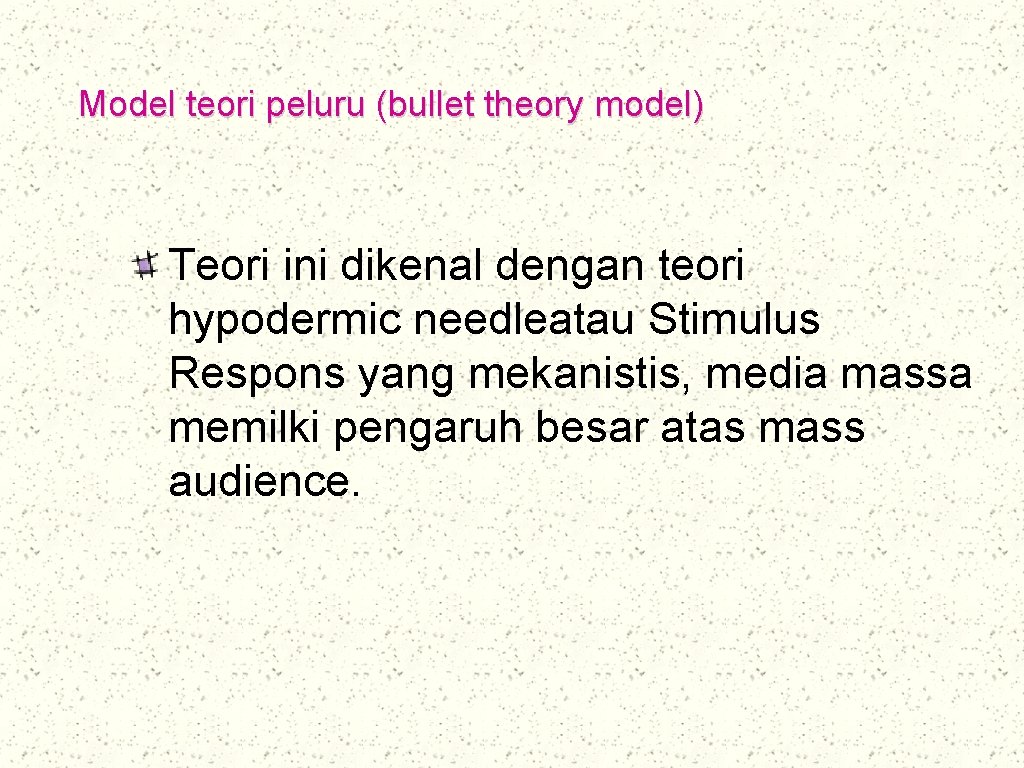 Model teori peluru (bullet theory model) Teori ini dikenal dengan teori hypodermic needleatau Stimulus