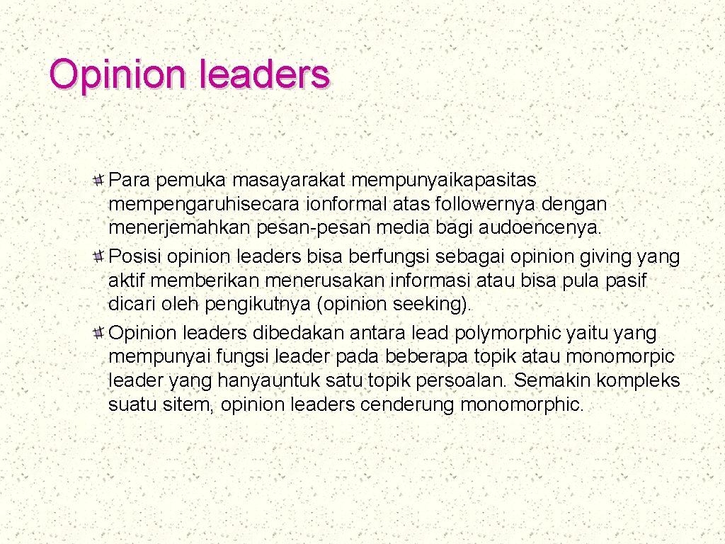 Opinion leaders Para pemuka masayarakat mempunyaikapasitas mempengaruhisecara ionformal atas followernya dengan menerjemahkan pesan-pesan media