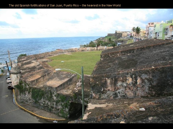 The old Spanish fortifications of San Juan, Puerto Rico -- the heaviest in the The old Spanish fortifications of San Juan, Puerto Rico -- the heaviest in the