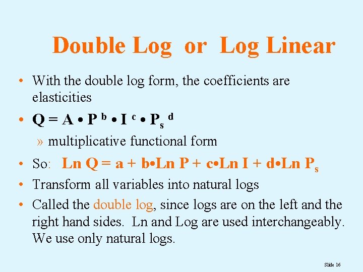 Double Log or Log Linear • With the double log form, the coefficients are