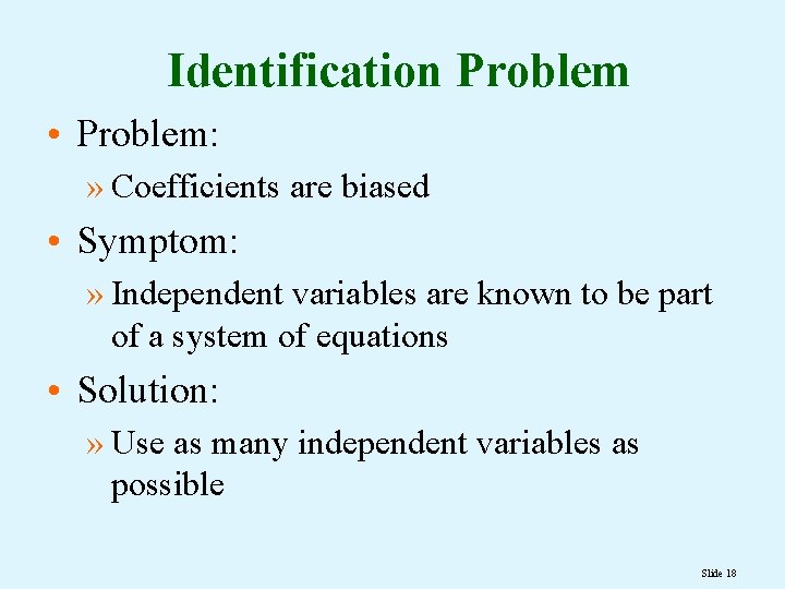 Identification Problem • Problem: » Coefficients are biased • Symptom: » Independent variables are