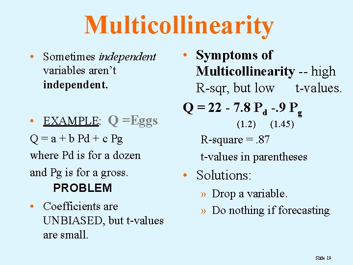 Multicollinearity • Sometimes independent variables aren’t independent. • EXAMPLE: Q =Eggs Q = a