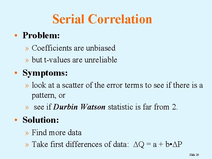 Serial Correlation • Problem: » Coefficients are unbiased » but t-values are unreliable •