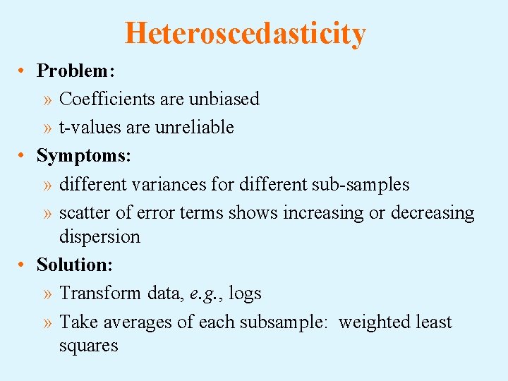 Heteroscedasticity • Problem: » Coefficients are unbiased » t-values are unreliable • Symptoms: »