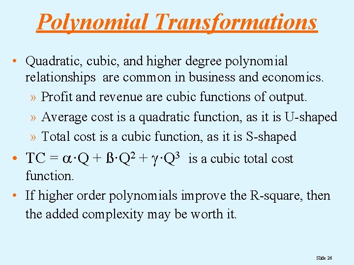 Polynomial Transformations • Quadratic, cubic, and higher degree polynomial relationships are common in business
