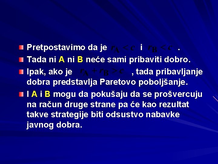 Pretpostavimo da je i. Tada ni A ni B neće sami pribaviti dobro. Ipak,