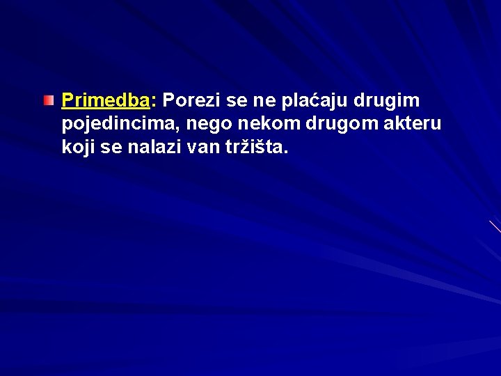 Primedba: Porezi se ne plaćaju drugim pojedincima, nego nekom drugom akteru koji se nalazi