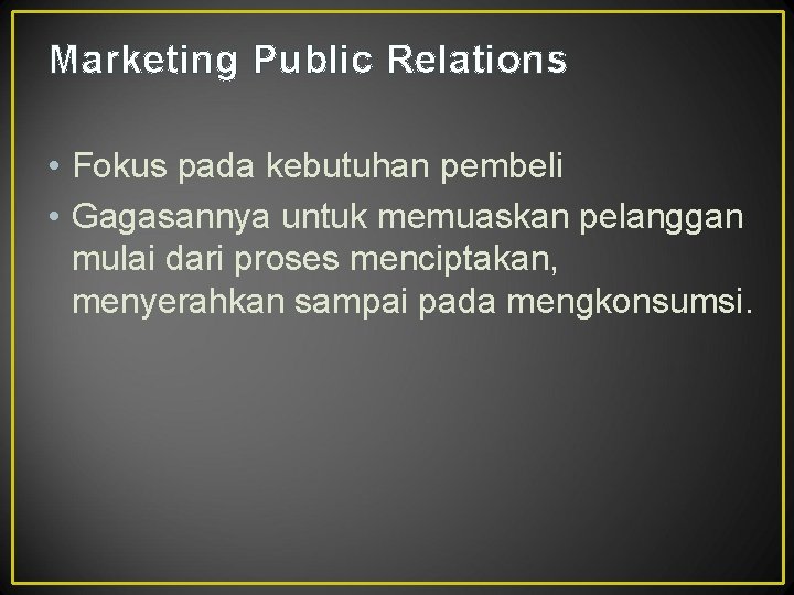 Marketing Public Relations • Fokus pada kebutuhan pembeli • Gagasannya untuk memuaskan pelanggan mulai