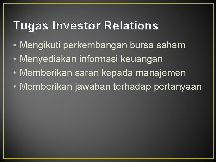 Tugas Investor Relations • • Mengikuti perkembangan bursa saham Menyediakan informasi keuangan Memberikan saran