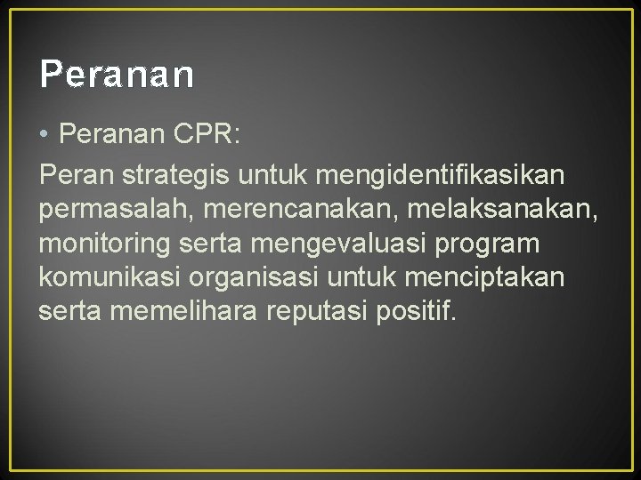 Peranan • Peranan CPR: Peran strategis untuk mengidentifikasikan permasalah, merencanakan, melaksanakan, monitoring serta mengevaluasi