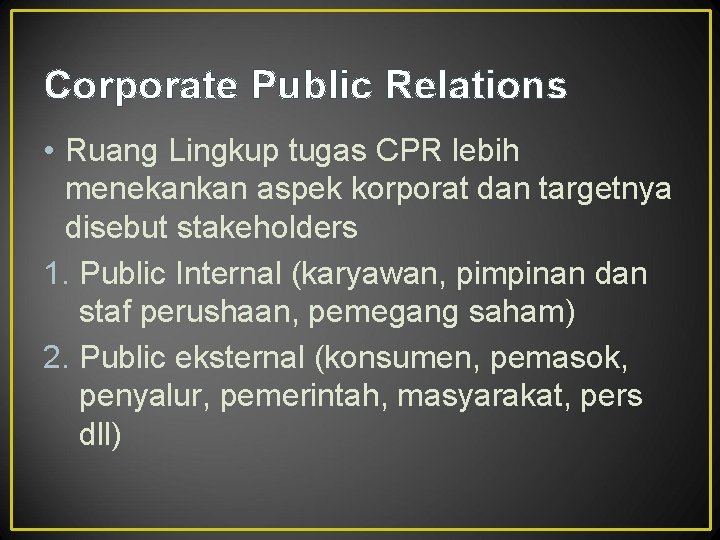 Corporate Public Relations • Ruang Lingkup tugas CPR lebih menekankan aspek korporat dan targetnya