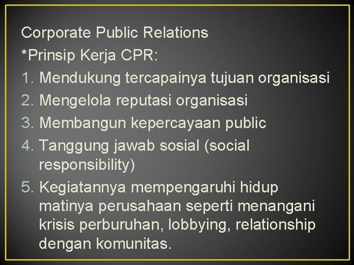 Corporate Public Relations *Prinsip Kerja CPR: 1. Mendukung tercapainya tujuan organisasi 2. Mengelola reputasi