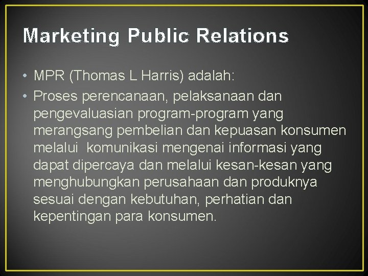 Marketing Public Relations • MPR (Thomas L Harris) adalah: • Proses perencanaan, pelaksanaan dan