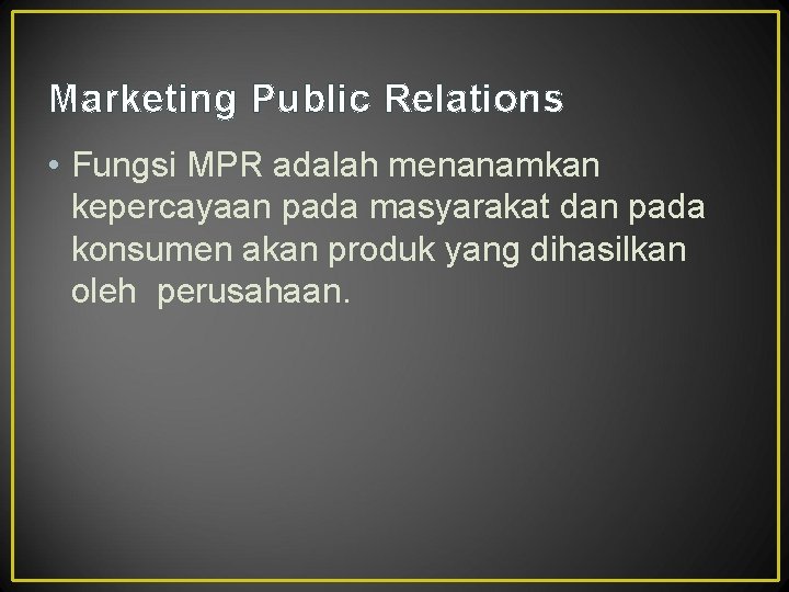 Marketing Public Relations • Fungsi MPR adalah menanamkan kepercayaan pada masyarakat dan pada konsumen