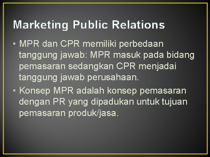 Marketing Public Relations • MPR dan CPR memiliki perbedaan tanggung jawab: MPR masuk pada