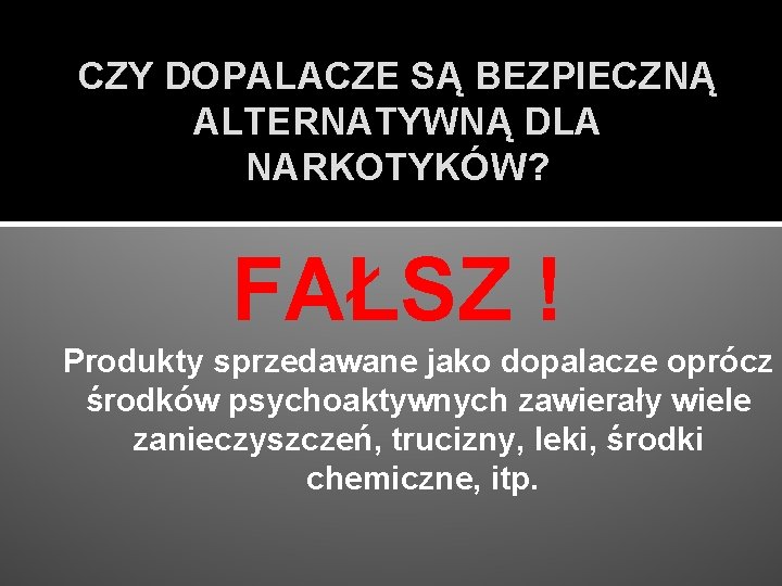 CZY DOPALACZE SĄ BEZPIECZNĄ ALTERNATYWNĄ DLA NARKOTYKÓW? FAŁSZ ! Produkty sprzedawane jako dopalacze oprócz