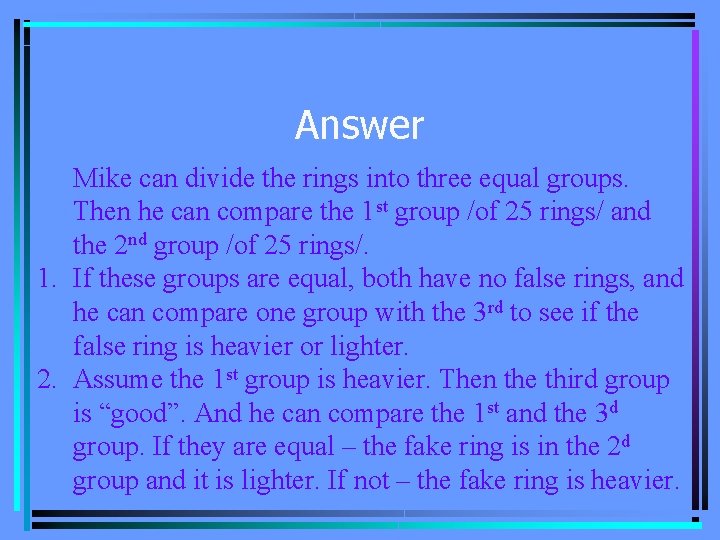 Answer Mike can divide the rings into three equal groups. Then he can compare