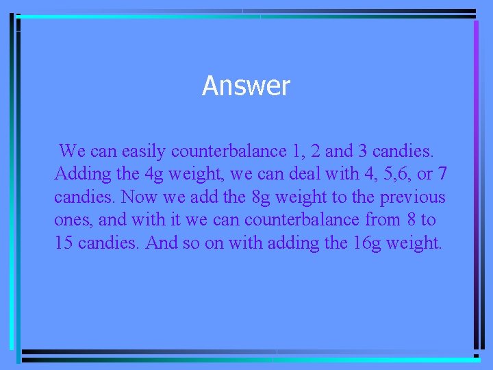 Answer We can easily counterbalance 1, 2 and 3 candies. Adding the 4 g
