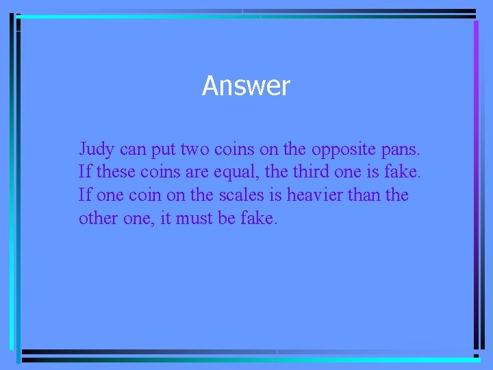 Answer Judy can put two coins on the opposite pans. If these coins are