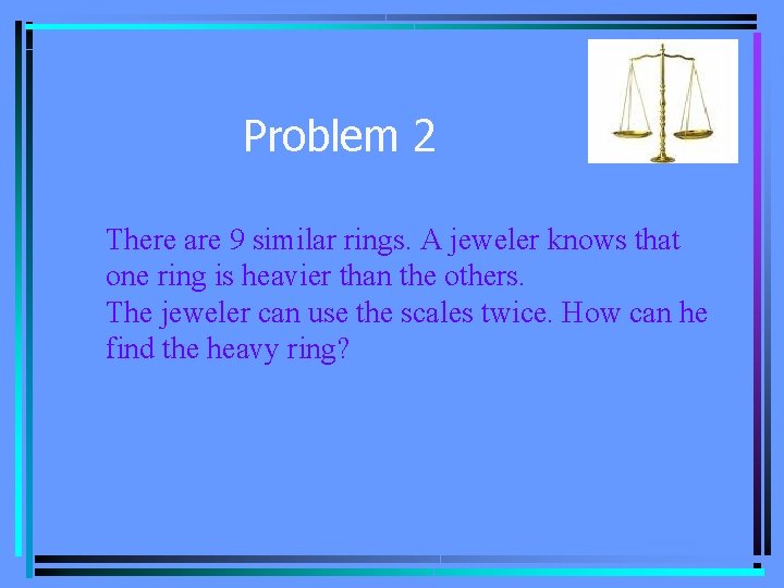Problem 2 There are 9 similar rings. A jeweler knows that one ring is