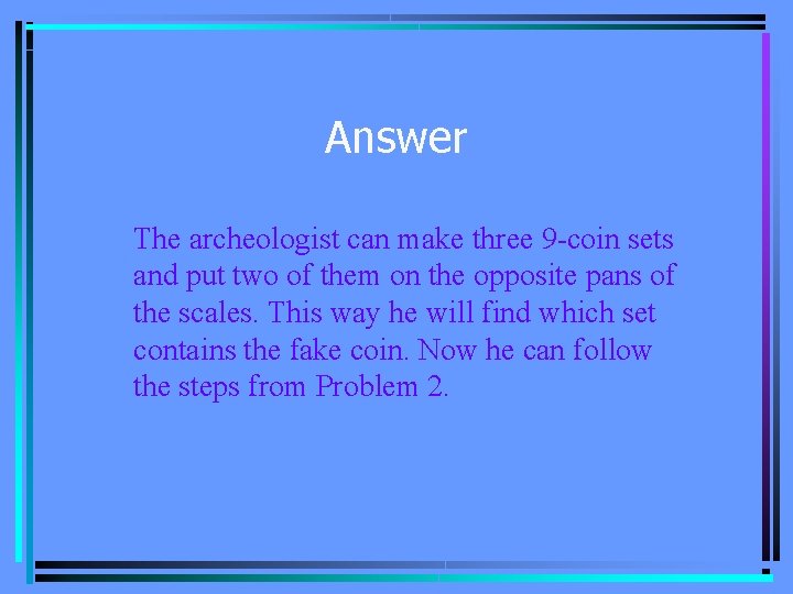 Answer The archeologist can make three 9 -coin sets and put two of them