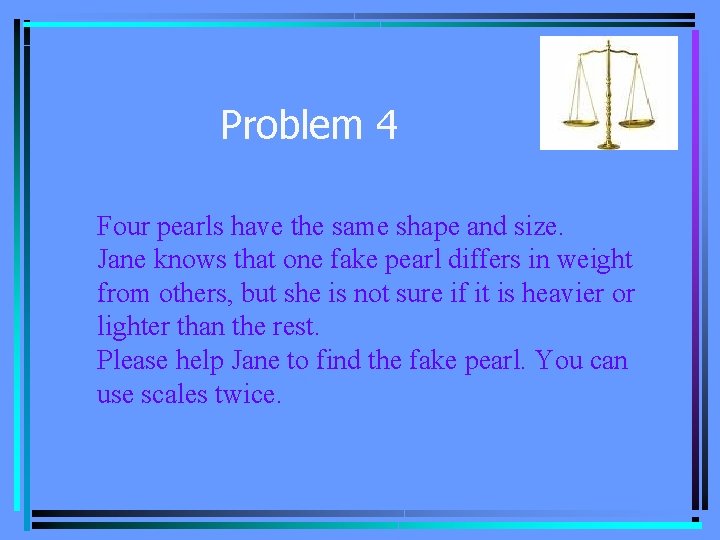 Problem 4 Four pearls have the same shape and size. Jane knows that one
